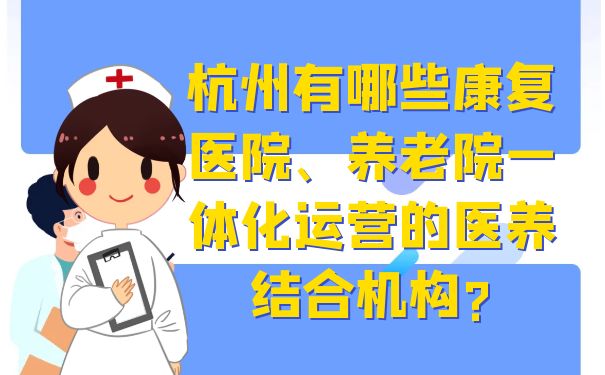 杭州有哪些康復醫院、養老院一體化運營的醫養結合機構?